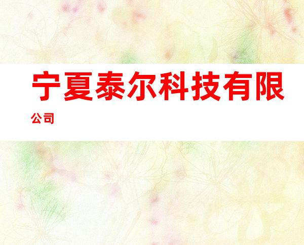 宁夏泰尔科技有限公司